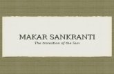 MAKAR SANKRANTI The transition of the Sun. WHAT IS MAKAR SANKRANTI?. On this day people thank the Sun God “Suryadev” for a good harvest, and offer the
