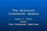 The Relevant Standards Update Louis T. Fiore Chair CSAA Standards Committee.