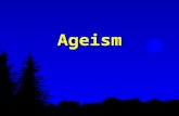 Ageism. Formal Definition "any attitude, action, or institutional structure which subordinates a person or group because of age or any assignment of roles.