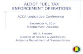 ALDOT FUEL TAX ENFORCEMENT OPERATIONS ACCA Legislative Conference December 4, 2014 Montgomery, Alabama Bill A. Flowers Director of Finance & Audits/CFO.