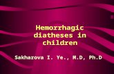 Hemorrhagic diatheses in children Sakharova I. Ye., M.D, Ph.D.