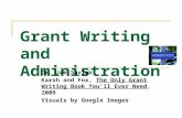 Grant Writing and Administration Dr. Joe Saviak Karsh and Fox, The Only Grant Writing Book You’ll Ever Need, 2009 Visuals by Google Images.