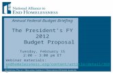 Annual Federal Budget Briefing The President’s FY 2012 Budget Proposal Tuesday, February 15 2:00 – 3:00 pm ET Webinar materials: endhomelessness.org/content/article/detail/3696.