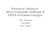 Resource Saving in Micro-Computer Software & FPGA Firmware Designs Wu, Jinyuan Fermilab Nov. 2006.
