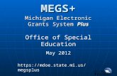 MEGS+ Michigan Electronic Grants System Plus  Office of Special Education May 2012.