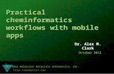 1 Practical cheminformatics workflows with mobile apps Dr. Alex M. Clark October 2012 © 2012 Molecular Materials Informatics, Inc. .