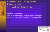 Community Languages Provision in Wolverhampton Naresh Chandla EAL & Community Languages Manager Equalities and Diversity Service.