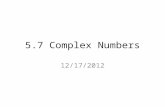 5.7 Complex Numbers 12/17/2012. Quick Review If a number doesn’t show an exponent, it is understood that the number has an exponent of 1. Ex: 8 = 8 1,