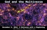 God and the Multiverse November 4, 2012. A Universe with a Beginning.