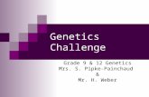 Genetics Challenge Grade 9 & 12 Genetics Mrs. S. Pipke-Painchaud & Mr. H. Weber.
