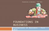 FOUNDATIONS IN BUSINESS Foundations in Business – Fall 2014 Foundations in Business - Fall 2014.