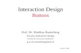 Interaction Design Buttons Prof. Dr. Matthias Rauterberg Faculty Industrial Design Technical University Eindhoven g.w.m.rauterberg@tue.nl 04-DEC-2004.