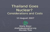 Sheila Bijoor sheila@palangthai.org PALANG THAI Thailand Goes Nuclear? Considerations and Costs 13 August 2007.