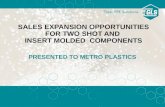 SALES EXPANSION OPPORTUNITIES FOR TWO SHOT AND INSERT MOLDED COMPONENTS PRESENTED TO METRO PLASTICS.