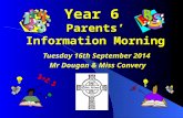 Year 6 Parents’ Information Morning Tuesday 16th September 2014 Mr Dougan & Miss Convery.