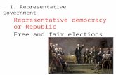 1. Representative Government Representative democracy or Republic Free and fair elections.