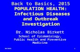 Back to Basics, 2015 POPULATION HEALTH: Infectious Diseases and Outbreak Investigation Dr. Nicholas Birkett School of Epidemiology, Public Health and Preventive.