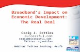 Broadband’s Impact on Economic Development: The Real Deal Craig J. Settles Successful.com craig@successful.com Twitter: cjsettles Webinar Twitter hashtag: