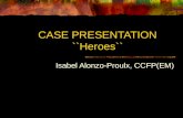 CASE PRESENTATION ``Heroes`` Isabel Alonzo-Proulx, CCFP(EM)