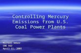 Controlling Mercury Emissions from U.S. Coal Power Plants Michael Weber CBE 562 April 11, 2005.