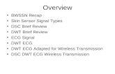 Overview BWSSN Recap Skin Sensor Signal Types DSC Brief Review DWT Brief Review ECG Signal DWT ECG DWT ECG Adapted for Wireless Transmission DSC DWT ECG.