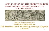 1 APPLICATION OF THE FRBR TO OLDER BOOKS & ELECTRONIC RESOURCES CATALOGUING tinka.katic@nsk.hr sofija.klarin@nsk.hr The National and University Library,