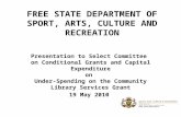 FREE STATE DEPARTMENT OF SPORT, ARTS, CULTURE AND RECREATION Presentation to Select Committee on Conditional Grants and Capital Expenditure on Under-Spending.