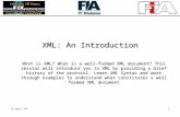 22 April 041 XML: An Introduction What is XML? What is a well-formed XML document? This session will introduce you to XML by providing a brief history.