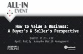 How to Value a Business: A Buyer’s & Seller’s Perspective Darren Miles, CBV April Reilly, Assante Wealth Management.