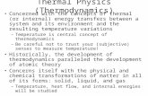 Thermal Physics (Thermodynamics) Concerned with the concepts of thermal (or internal) energy transfers between a system and its environment and the resulting.
