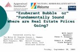 “Exuberant Bubble” or “Fundamentally Sound” Where are Real Estate Prices Going? The Metro NY Chapter Appraisal Institute Mark Pomykacz, MAI President With.