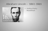 Abraham Lincoln – 1861-1865 Political Party - Republican.