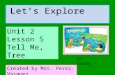 Let’s Explore Unit 2 Lesson 5 Tell Me, Tree Created by Mrs. Perez-Vasquez 2 nd Grade.