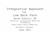 Integrative Approach to Low Back Pain Wendy Kohatsu, MD Director, Integrative Medicine Fellowship Santa Rosa Family Medicine Residency Program Sept 2011.