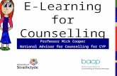 E-Learning for Counselling Professor Mick Cooper National Advisor for Counselling for CYP IAPT.