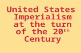 United States Imperialism at the turn of the 20 th Century.