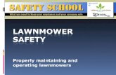 Properly maintaining and operating lawnmowers. Objective To instruct employees on how to safely maintain and operate a lawn mower to prevent incidents.