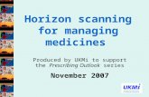 Horizon scanning for managing medicines Produced by UKMi to support the Prescribing Outlook series November 2007.