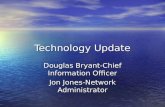Technology Update Douglas Bryant-Chief Information Officer Jon Jones-Network Administrator