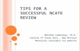 T IPS FOR A S UCCESSFUL NCATE R EVIEW Matthew Cummiskey, Ph.D. Central CT State Univ., New Britain Materials available via website.