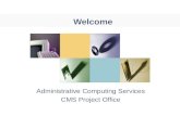 Welcome Administrative Computing Services CMS Project Office.