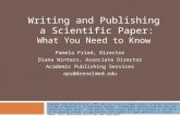 Writing and Publishing a Scientific Paper: What You Need to Know Pamela Fried, Director Diana Winters, Associate Director Academic Publishing Services.