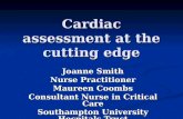 Cardiac assessment at the cutting edge Joanne Smith Nurse Practitioner Maureen Coombs Consultant Nurse in Critical Care Southampton University Hospitals.