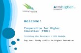 Welcome! Preparation for Higher Education (P4HE) Training the Trainers / CPD Module Day two: Study skills in Higher Education.