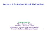 1 Lecture # 5: Ancient Greek Civilization: Presented by Abul Kalam Azad Senior Lecturer, GED Northern University Bangladesh E-mail: kalamadd@gmail.com.
