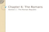 Chapter 6: The Romans Section 1 : The Roman Republic.