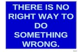 THERE IS NO RIGHT WAY TO DO SOMETHING WRONG. Somi.