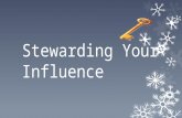 Stewarding Your Influence.  How did you become a leader?  Who…?  trained you  Encouraged you  Inspired you  Challenged you  Appointed you  Asked.