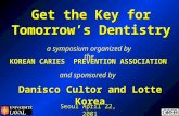 Get the Key for Tomorrow’s Dentistry a symposium organized by the Danisco Cultor and Lotte Korea and sponsored by KOREAN CARIES PREVENTION ASSOCIATION.