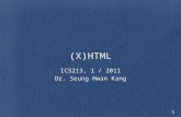 (X)HTML ICS213, 1 / 2011 Dr. Seung Hwan Kang 1. Outline HTML 4.01 XHTML HTML 5.